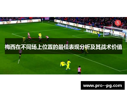 梅西在不同场上位置的最佳表现分析及其战术价值