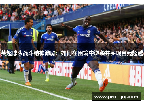 英超球队战斗精神激励：如何在困境中逆袭并实现自我超越