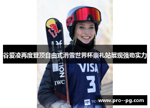 谷爱凌再度登顶自由式滑雪世界杯崇礼站展现强劲实力 谷爱凌再度登顶自由式滑雪世界杯崇礼站展现强劲实力