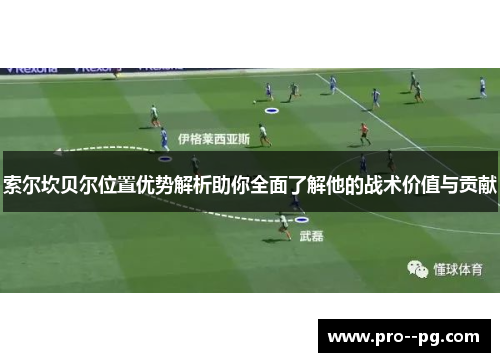 索尔坎贝尔位置优势解析助你全面了解他的战术价值与贡献 索尔坎贝尔位置优势解析助你全面了解他的战术价值与贡献