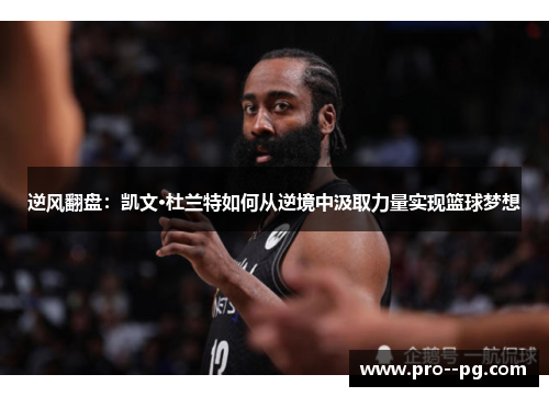 逆风翻盘:凯文·杜兰特如何从逆境中汲取力量实现篮球梦想 逆风翻盘:凯文·杜兰特如何从逆境中汲取力量实现篮球梦想