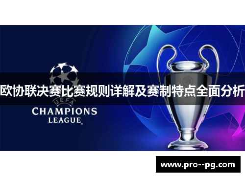 欧协联决赛比赛规则详解及赛制特点全面分析 欧协联决赛比赛规则详解及赛制特点全面分析