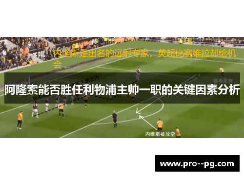 阿隆索能否胜任利物浦主帅一职的关键因素分析 阿隆索能否胜任利物浦主帅一职的关键因素分析