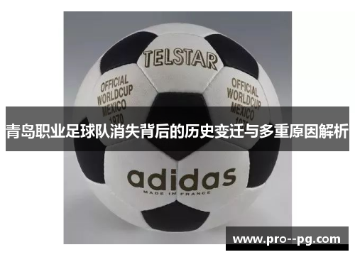 青岛职业足球队消失背后的历史变迁与多重原因解析 青岛职业足球队消失背后的历史变迁与多重原因解析