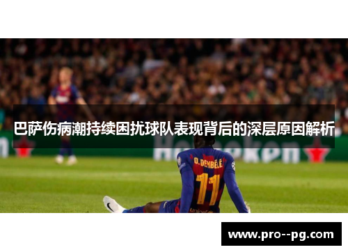 巴萨伤病潮持续困扰球队表现背后的深层原因解析