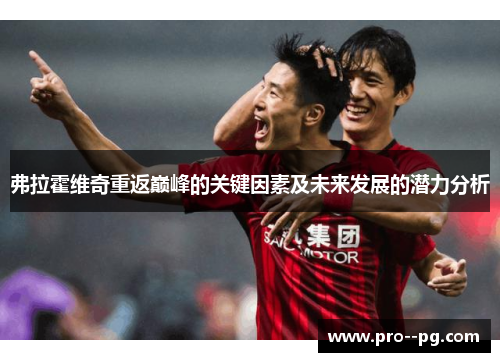 弗拉霍维奇重返巅峰的关键因素及未来发展的潜力分析