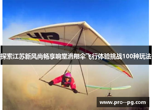 探索江苏新风尚畅享响堂滑翔伞飞行体验挑战100种玩法
