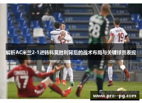 解析AC米兰2-1逆转科莫胜利背后的战术布局与关键球员表现 解析AC米兰2-1逆转科莫胜利背后的战术布局与关键球员表现