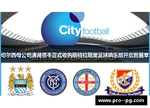切尔西母公司清湖资本正式收购斯特拉斯堡足球俱乐部开启新篇章 切尔西母公司清湖资本正式收购斯特拉斯堡足球俱乐部开启新篇章