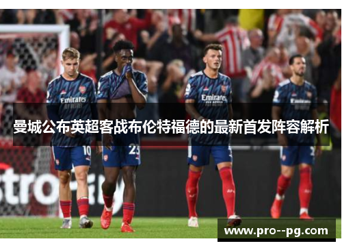 曼城公布英超客战布伦特福德的最新首发阵容解析